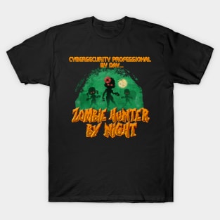 CyberSecurity Professional by Day. Zombie Hunter By Night T-Shirt